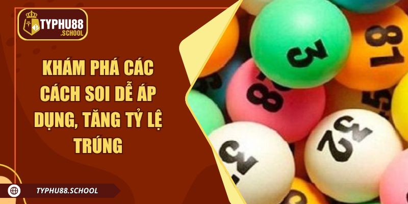 Khám phá các cách soi dễ áp dụng, tăng tỷ lệ trúng 