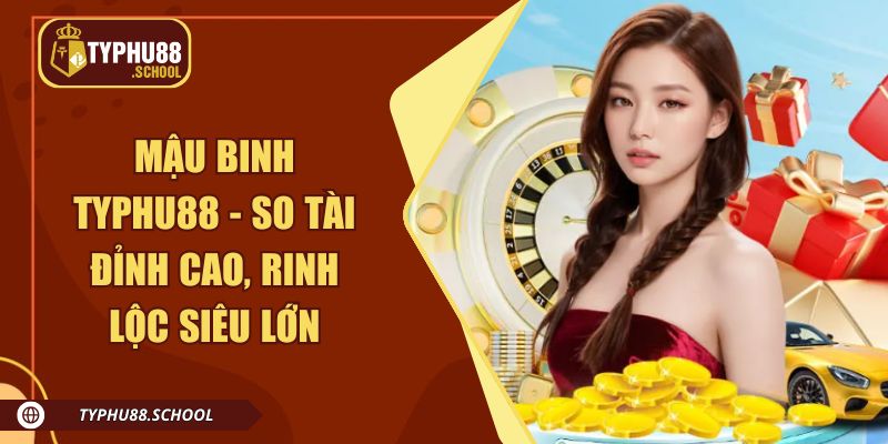 Mậu Binh Typhu88 - So Tài Đỉnh Cao, Rinh Lộc Siêu Lớn