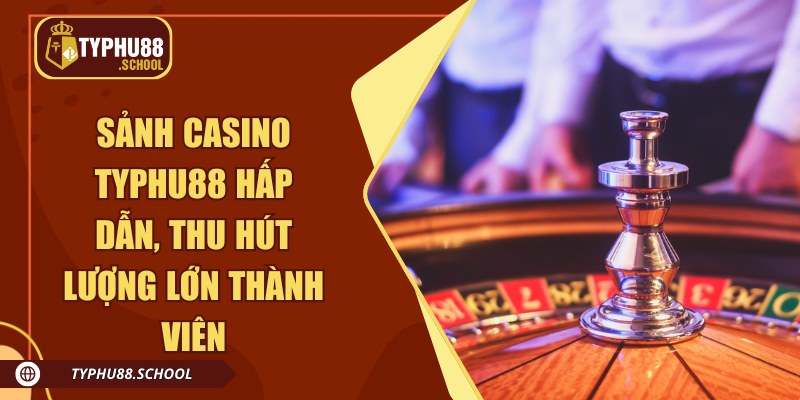 Sảnh Casino Typhu88 hấp dẫn, thu hút lượng lớn thành viên