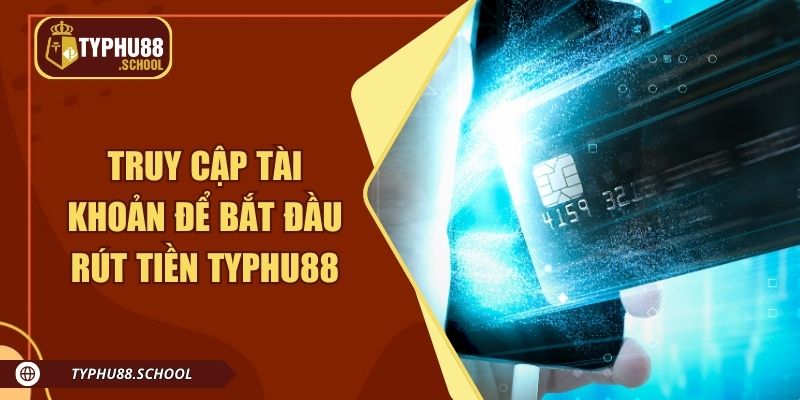 Truy cập tài khoản của mình để bắt đầu rút tiền Typhu88